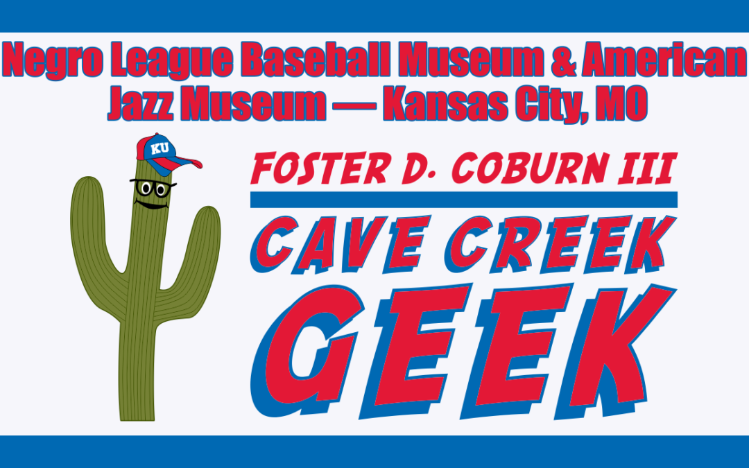 Cave Creek Geek Goes to Negro Leagues Baseball Museum and American Jazz Museum